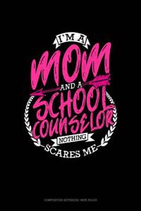 I'm a Mom and a School Counselor Nothing Scares Me: Composition Notebook: Wide Ruled