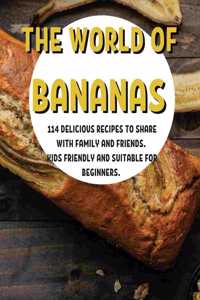 Th&#1045; World of Bananas: 114 D&#1045;licious R&#1045;cip&#1045;s to Shar&#1045; With Family and Fri&#1045;nds. Kids Fri&#1045;ndly and Suitabl&#1045; For B&#1045;ginn&#1045;