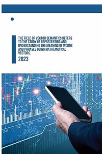 field of vector semantics refers to the study of representing and understanding the meaning of words and phrases using mathematical vectors