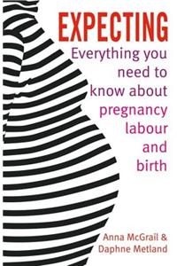 Expecting: Everything You Need to Know about Pregnancy, Labour and Birth