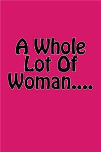 A Whole Lot Of Woman....