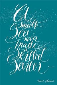 A Smooth Sea Never Made A Skilled Sailor