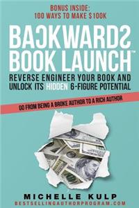 Backwards Book Launch: Reverse Engineer Your Book and Unlock Its Hidden 6-Figure Potential