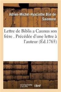 Lettre de Biblis a Caunus Son Frère . Précédée d'Une Lettre À l'Auteur