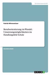 Berufsorientierung im Wandel. Umsetzungsmöglichkeiten im Handlungsfeld Schule