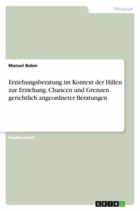 Erziehungsberatung im Kontext der Hilfen zur Erziehung. Chancen und Grenzen gerichtlich angeordneter Beratungen