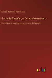 García del Castañar; ó, Del rey abajo ninguno