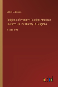 Religions of Primitive Peoples; American Lectures On The History Of Religions