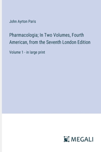 Pharmacologia; In Two Volumes, Fourth American, from the Seventh London Edition