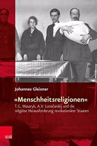 Menschheitsreligionen: T. G. Masaryk, A. V. Lunacarskij Und Die Religiose Herausforderung Revolutionarer Staaten