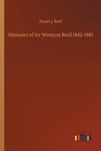 Memoirs of Sir Wemyss Reid 1842-1885