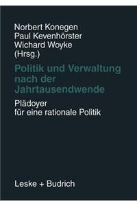 Politik Und Verwaltung Nach Der Jahrtausendwende -- Plädoyer Für Eine Rationale Politik