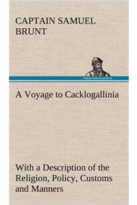 A Voyage to Cacklogallinia With a Description of the Religion, Policy, Customs and Manners of That Country