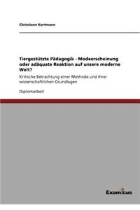 Tiergestützte Pädagogik - Modeerscheinung oder adäquate Reaktion auf unsere moderne Welt?