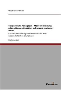 Tiergestützte Pädagogik - Modeerscheinung oder adäquate Reaktion auf unsere moderne Welt?