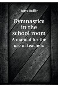 Gymnastics in the School Room a Manual for the Use of Teachers