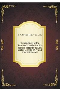 Two Compoti of the Lancashire and Cheshire Manors of Henry de Lacy Earl of Lincoln XXIV and XXXIII Edward I