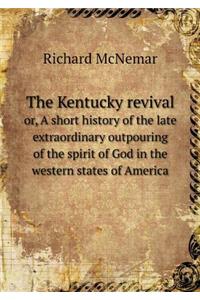 The Kentucky Revival Or, a Short History of the Late Extraordinary Outpouring of the Spirit of God in the Western States of America