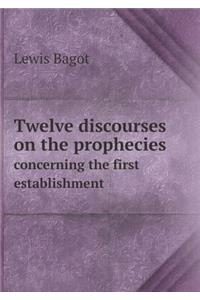 Twelve Discourses on the Prophecies Concerning the First Establishment