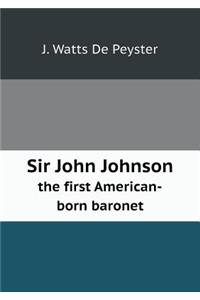 Sir John Johnson the First American-Born Baronet