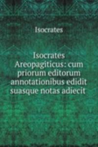 Isocrates Areopagiticus: cum priorum editorum annotationibus edidit suasque notas adiecit .