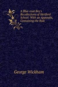 Blue-coat Boy's Recollections of Hertford School: With an Appendix, Containing the Rule .
