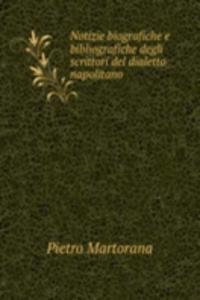 Notizie biografiche e bibliografiche degli scrittori del dialetto napolitano