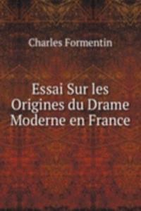 Essai Sur les Origines du Drame Moderne en France