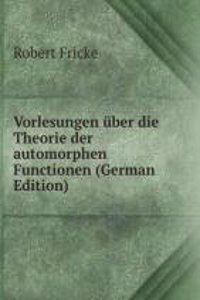 Vorlesungen uber die Theorie der automorphen Functionen (German Edition)