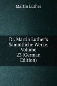 Dr. Martin Luther's Sammtliche Werke, Volume 23 (German Edition)