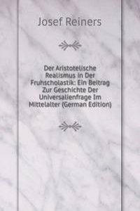 Der Aristotelische Realismus in Der Fruhscholastik: Ein Beitrag Zur Geschichte Der Universalienfrage Im Mittelalter (German Edition)