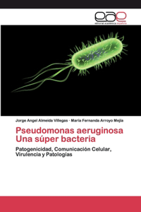 Pseudomonas aeruginosa Una súper bacteria