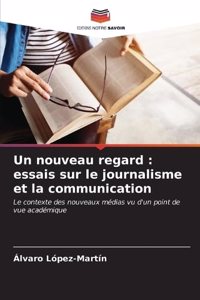 nouveau regard: essais sur le journalisme et la communication