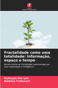 Fractalidade como uma totalidade: Informação, espaço e tempo