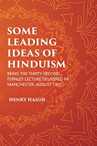 SOME LEADING IDEAS OF HINDUISM : BEING THE THIRTY-SECOND FERNLEY LECTURE DELIVERED IN MANCHESTER, AUGUST 1902