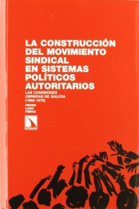 La Construcciaon del Movimiento Sindical En Sistemas Polaiticos Autoriarios: Las Comisiones Obreras de Galicia (1966-1975)
