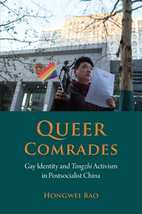 Queer Comrades: Gay Identity and Tongzhi Activism in Postsocialist China