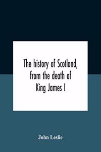 History Of Scotland, From The Death Of King James I, In The Year Mcccxxxvi To The Year Mdlxi Bishop Of Ross