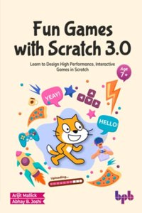 Fun Games with Scratch 3.0 (Age 7+): Learn to Design High Performance, Interactive Games in Scratch