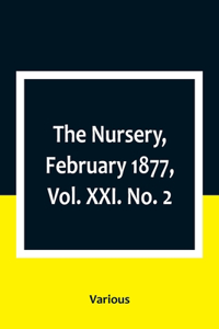 The Nursery, February 1877, Vol. XXI. No. 2