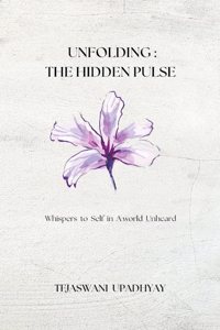 Unfolding : The Hidden Pulse -Whispers to Self in A world Unheard