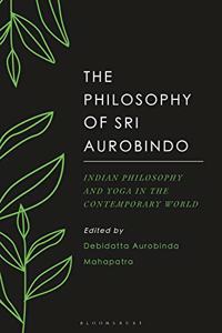 The Philosophy of Sri Aurobindo: Indian Philosophy and Yoga in the Contemporary World