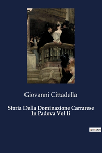 Storia Della Dominazione Carrarese In Padova Vol Ii