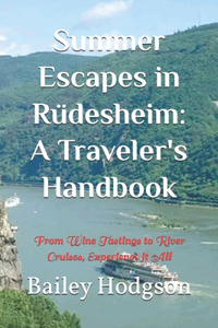 Summer Escapes in Rüdesheim: A Traveler's Handbook: From Wine Tastings to River Cruises, Experience it All