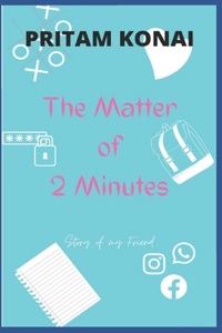 The Matter of Two Minutes