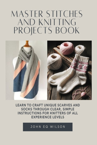 Master Stitches and Knitting projects Book