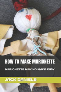 How to Make Marionette: Marionette Making Made Easy