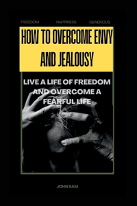 How to Overcome Envy and Jealousy