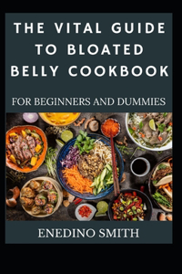 Vital Guide To Bloated Belly Cookbook For Beginners And Dummies