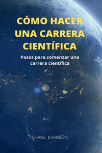 Cómo Hacer Una Carrera Científica